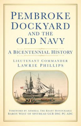 Kniha Pembroke Dockyard and the Old Navy Lieutenant Commander Lawrie Phillips