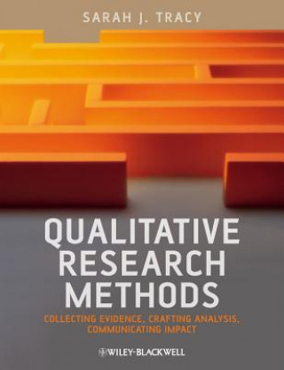 Knjiga Qualitative Research Methods - Collecting Evidence , Crafting Analysis, Communicating Impact Sarah J Tracy