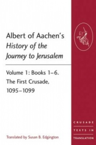 Carte Albert of Aachen's History of the Journey to Jerusalem Susan B Edgington