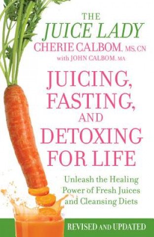 Carte Juicing, Fasting And Detoxing For Life CherieJohn CalbomCalbom