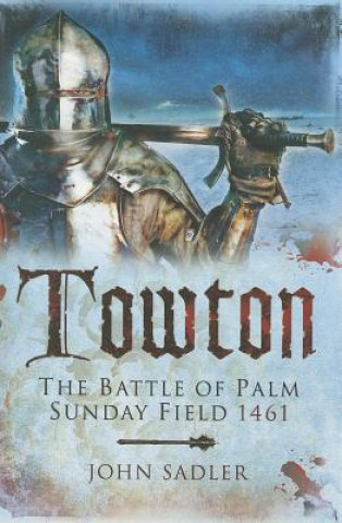Carte Towton: The Battle of Palm Sunday Field John Sadler