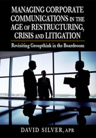 Könyv Managing Corporate Communications in the Age of Restructuring, Crisis, a David Silver