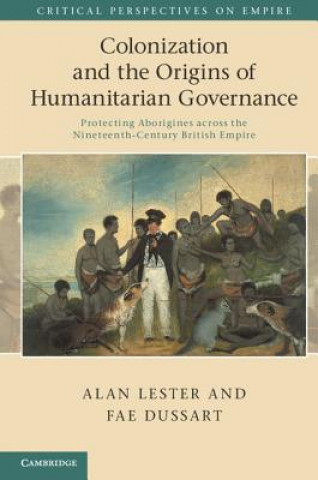 Könyv Colonization and the Origins of Humanitarian Governance Alan Lester