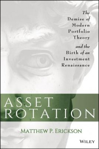 Книга Asset Rotation - The Demise of Modern Portfolio Theory and the Birth of an Investment Renaissance Matthew P Erickson