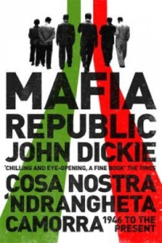 Książka Mafia Republic: Italy's Criminal Curse. Cosa Nostra, 'Ndrangheta and Camorra from 1946 to the Present John Dickie