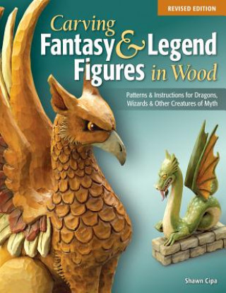 Carte Carving Fantasy & Legend Figures in Wood, Revised Edition Shawn Cipa