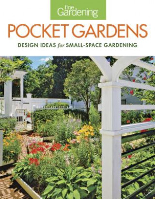 Kniha Pocket Gardens: design ideas for small-space gardening Fine Gardening