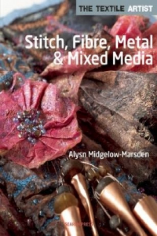 Kniha Textile Artist: Stitch, Fibre, Metal & Mixed Media Alysn Midgelow Marsden