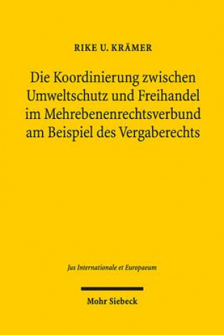 Kniha Die Koordinierung zwischen Umweltschutz und Freihandel im Mehrebenenrechtsverbund am Beispiel des Vergaberechts Rike U. Krämer