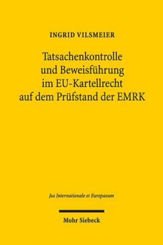 Kniha Tatsachenkontrolle und Beweisfuhrung im EU-Kartellrecht auf dem Prufstand der EMRK Ingrid Vilsmeier