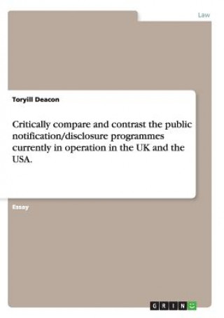 Könyv Critically compare and contrast the public notification/disclosure programmes currently in operation in the UK and the USA. Toryill Deacon