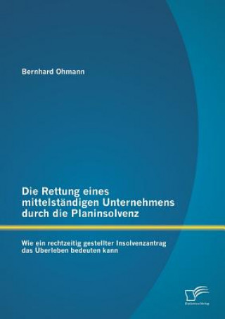 Kniha Rettung eines mittelstandigen Unternehmens durch die Planinsolvenz Bernhard Ohmann