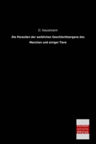 Kniha Die Parasiten der weiblichen Geschlechtsorgane des Menchen und einiger Tiere D. Haussmann