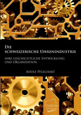 Kniha Schweizerische Uhrenindustrie Adolf Pfleghart