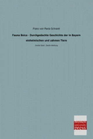 Carte Fauna Boica - Durchgedachte Geschichte der in Bayern einheimischen und zahmen Tiere. Bd.2/2 Franz von Pavla Schrank