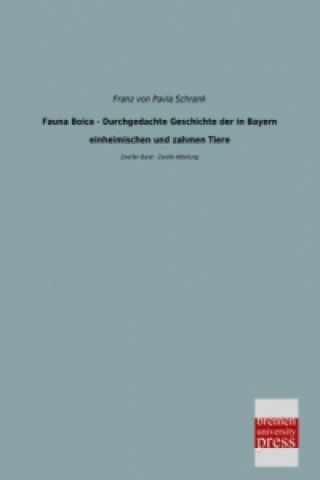 Книга Fauna Boica - Durchgedachte Geschichte der in Bayern einheimischen und zahmen Tiere. Bd.2/2 Franz von Pavla Schrank