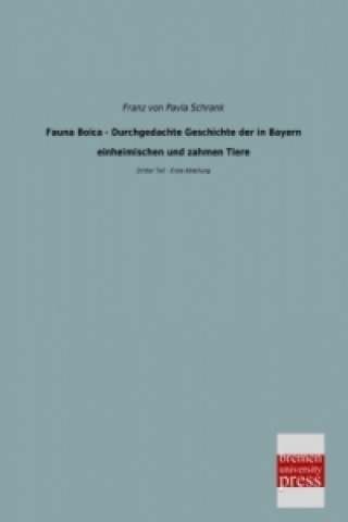 Carte Fauna Boica - Durchgedachte Geschichte der in Bayern einheimischen und zahmen Tiere. Bd.3/1 Franz von Pavla Schrank