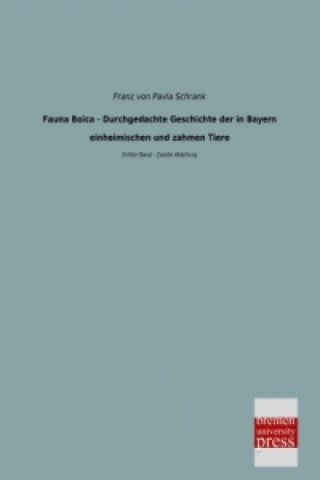 Carte Fauna Boica - Durchgedachte Geschichte der in Bayern einheimischen und zahmen Tiere. Bd.3/2 Franz von Pavla Schrank