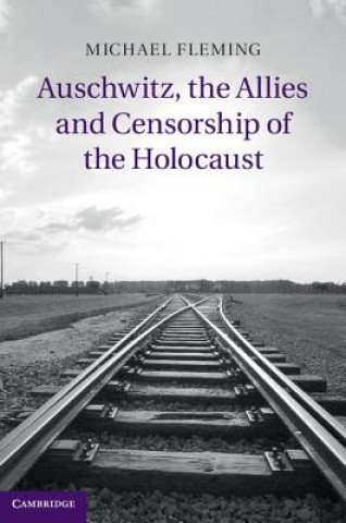 Kniha Auschwitz, the Allies and Censorship of the Holocaust Michael Fleming