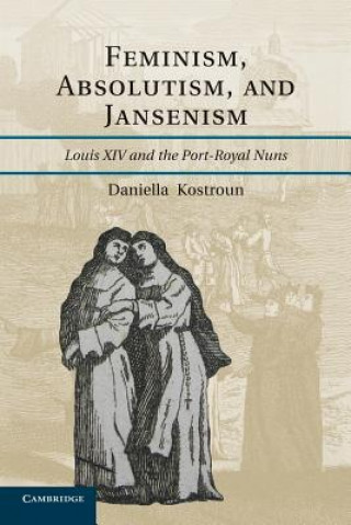 Книга Feminism, Absolutism, and Jansenism Daniella  Kostroun