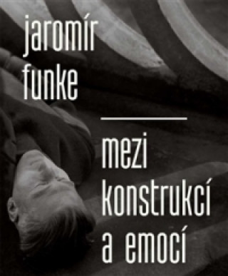 Könyv Jaromír Funke - Mezi konstrukcí a emocí Antonín Dufek