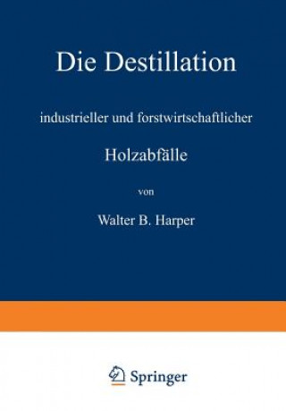 Kniha Die Destillation Industrieller Und Forstwirtschaftlicher Holzabf lle Walter B. Harper