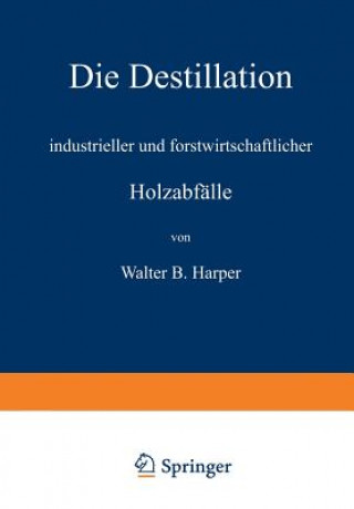 Knjiga Die Destillation Industrieller Und Forstwirtschaftlicher Holzabf lle Walter B. Harper