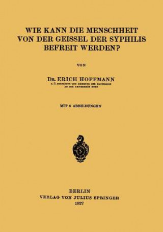 Книга Wie Kann Die Menschheit Von Der Geissel Der Syphilis Befreit Werden? Erich Hoffmann