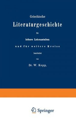 Kniha Griechische Literaturgeschichte F r H here Lehranstalten Und F r Weitere Kreise W. Kopp