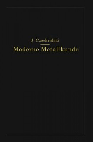 Kniha Moderne Metallkunde in Theorie Und Praxis J. Czochralski