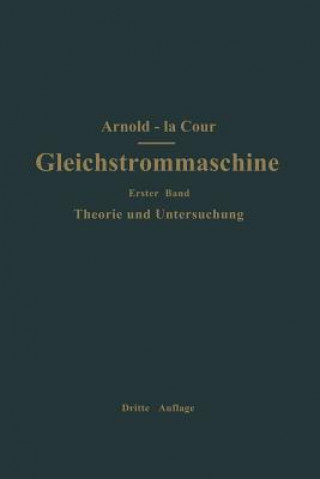 Könyv Die Gleichstrommaschine. Ihre Theorie, Untersuchung, Konstruktion, Berechnung Und Arbeitsweise Engelbert Arnold