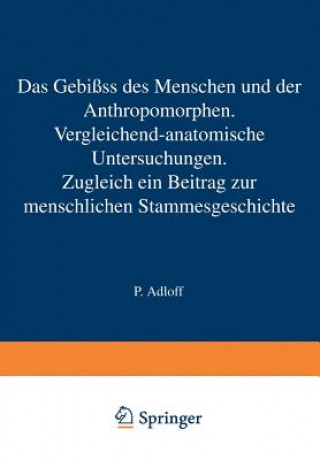 Carte Gebiss Des Menschen Und Der Anthropomorphen. Vergleichend-Anatomische Untersuchungen P. Adloff