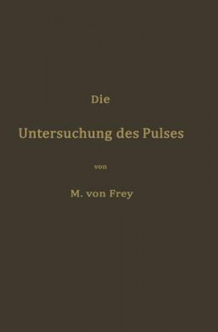Könyv Untersuchung Des Pulses Und Ihre Ergebnisse in Gesunden Und Kranken Zust nden Max von Frey
