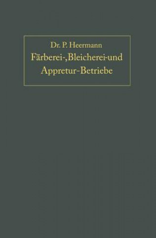 Kniha Anlage, Ausbau Und Einrichtungen Von Farberei-, Bleicherei- Und Appretur-Betrieben P. Heermann