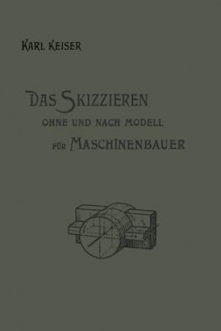 Könyv Das Skizzieren Ohne Und Nach Modell Fur Maschinenbauer Karl Keiser