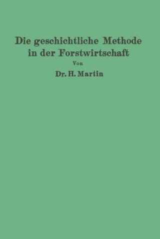 Książka Die Geschichtliche Methode in Der Forstwirtschaft H. Martin