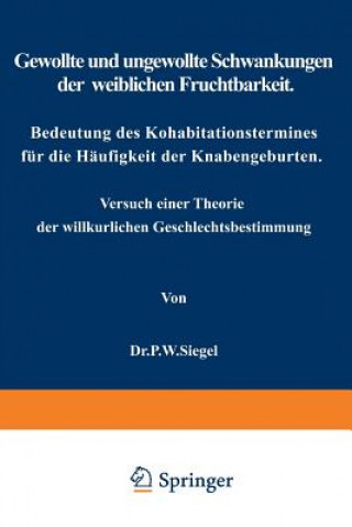 Książka Gewollte Und Ungewollte Schwankungen Der Weiblichen Fruchtbarkeit Bedeutung Des Kohabitationstermines F r Die H ufigkeit Der Knabengeburten P.W. Siegel