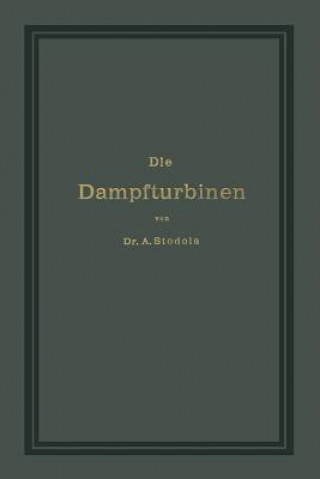 Kniha Dampfturbinen Mit Einem Anhange UEber Die Aussichten Der Warmekraftmaschinen Und UEber Die Gasturbine A. Stodola