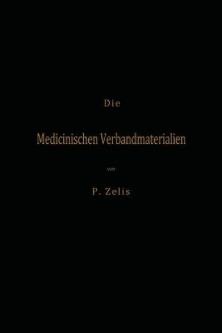 Carte Medicinischen Verbandmaterialien Mit Besonderer Ber cksichtigung Ihrer Gewinnung, Fabrikation, Untersuchung Und Werthbestimmung Sowie Ihrer Aufbewahru P. Zelis