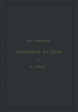 Könyv Die Chemische Untersuchung Des Eisens Andrew Alexander Blair
