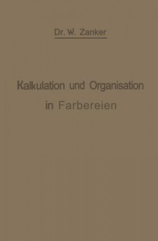 Kniha Kalkulation Und Organisation in Farbereien Und Verwandten Betrieben W. Zänker