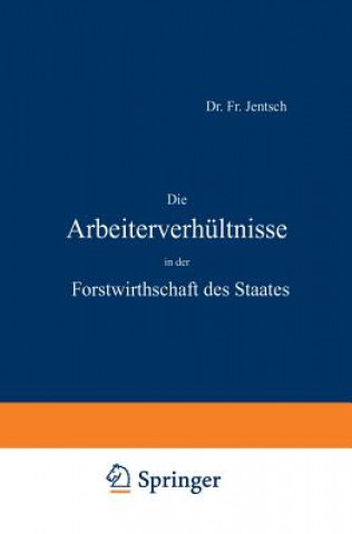 Kniha Die Arbeiterverh ltnisse in Der Forstwirthschaft Des Staates Fr. Jentsch