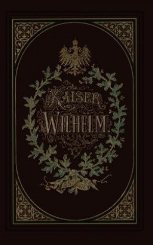 Könyv Kaiser Wilhelm 1797 1877 Wilhelm Müller