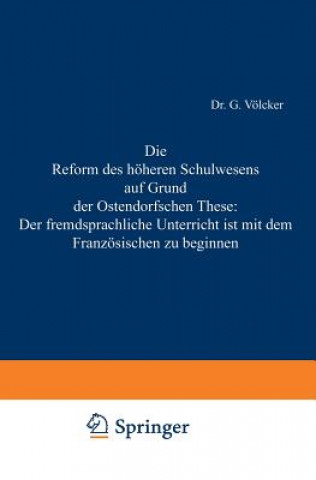 Kniha Reform Des H heren Schulwesens Auf Grund Der Ostendorfschen These: Der Fremdsprachliche Unterricht Ist Mit Dem Franz sischen Zu Beginnen G. Völcker