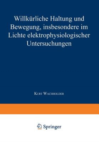 Könyv Willkurliche Haltung Und Bewegung, Insbesondere Im Lichte Elektrophysiologischer Untersuchungen Kurt Wachholder