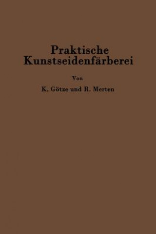 Kniha Praktische Kunstseidenfarberei in Strang Und Stuck Kurt Götze