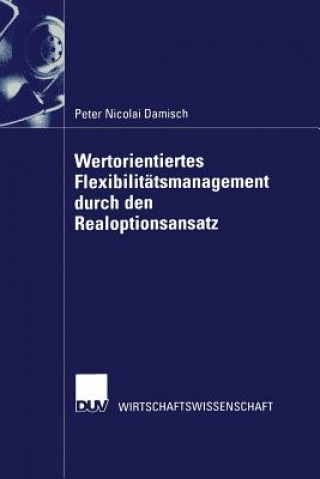 Könyv Wertorientiertes Flexibilit tsmanagement Durch Den Realoptionsansatz Peter Nicolai Damisch