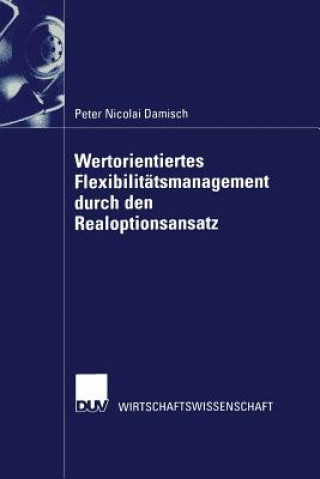 Carte Wertorientiertes Flexibilit tsmanagement Durch Den Realoptionsansatz Peter Nicolai Damisch