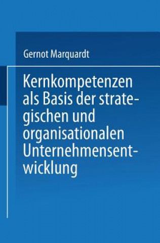 Könyv Kernkompetenzen ALS Basis Der Strategischen Und Organisationalen Unternehmensentwicklung Gernot Marquardt