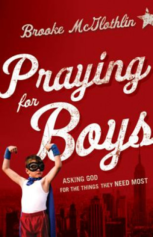 Kniha Praying for Boys - Asking God for the Things They Need Most Brooke McGlothlin